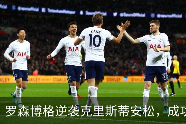 罗森博格逆袭克里斯蒂安松，成功以3-1逆转取胜