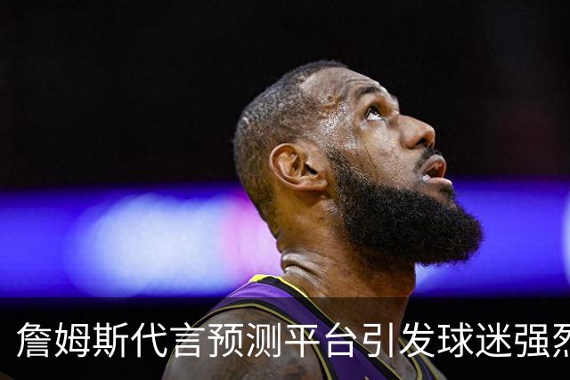 詹姆斯代言预测平台引发球迷强烈反对